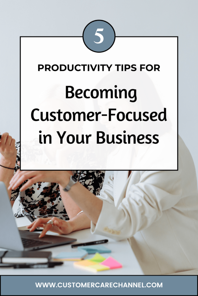 productivity tips for Becoming Customer-Focused in Your Business
